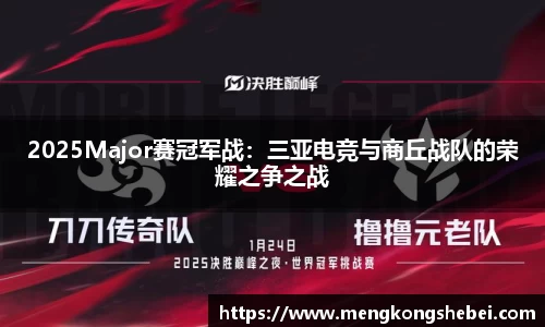 2025Major赛冠军战：三亚电竞与商丘战队的荣耀之争之战
