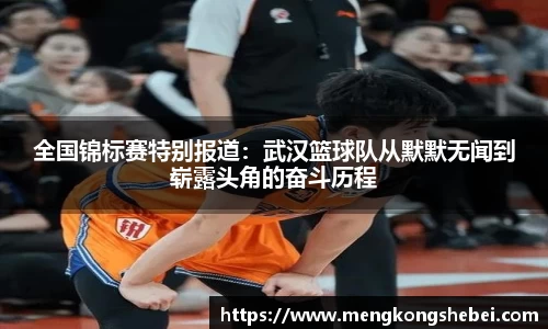 全国锦标赛特别报道：武汉篮球队从默默无闻到崭露头角的奋斗历程