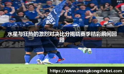 水星与狂热的激烈对决比分揭晓赛季精彩瞬间回顾